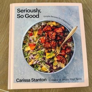 Seriously, So Good Simple Recipes for a Balanced Life cookbook Carissa Stanton